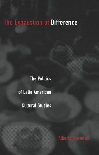 The Exhaustion of Difference: The Politics of Latin American Cultural Studies
