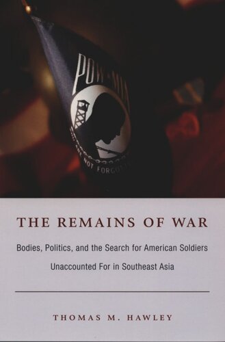 The Remains of War: Bodies, Politics, and the Search for American Soldiers Unaccounted For in Southeast Asia