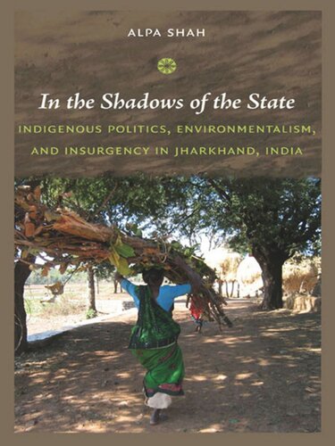 In the Shadows of the State: Indigenous Politics, Environmentalism, and Insurgency in Jharkhand, India