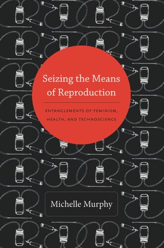 Seizing the Means of Reproduction: Entanglements of Feminism, Health, and Technoscience