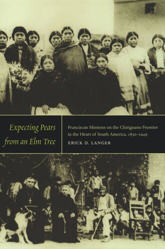 Expecting Pears from an Elm Tree: Franciscan Missions on the Chiriguano Frontier in the Heart of South America, 1830–1949