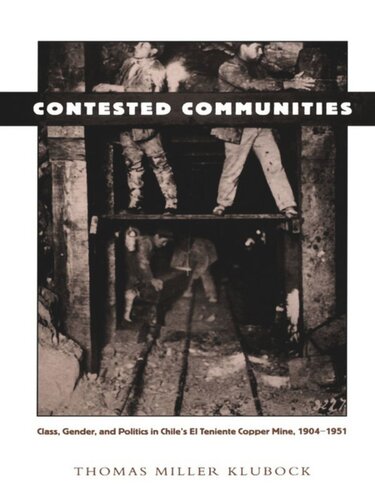 Contested Communities: Class, Gender, and Politics in Chile’s El Teniente Copper Mine, 1904-1951