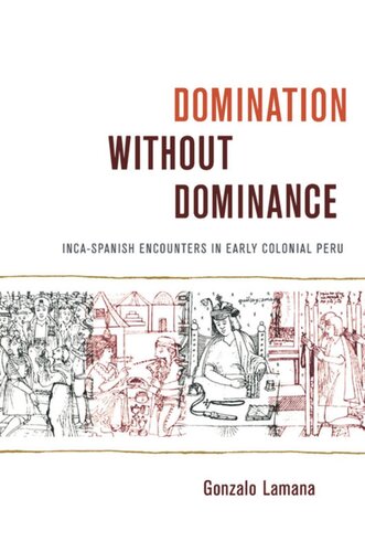 Domination without Dominance: Inca-Spanish Encounters in Early Colonial Peru