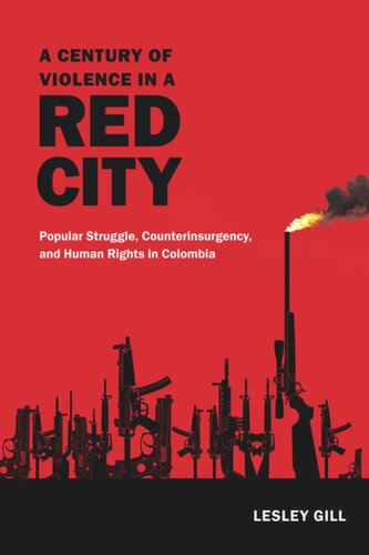 A Century of Violence in a Red City: Popular Struggle, Counterinsurgency, and Human Rights in Colombia