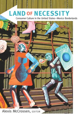 Land of Necessity: Consumer Culture in the United States–Mexico Borderlands