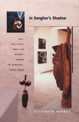 In Senghor's Shadow: Art, Politics, and the Avant-Garde in Senegal, 1960–1995