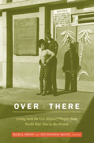 Over There: Living with the U.S. Military Empire from World War Two to the Present