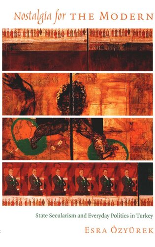 Nostalgia for the Modern: State Secularism and Everyday Politics in Turkey