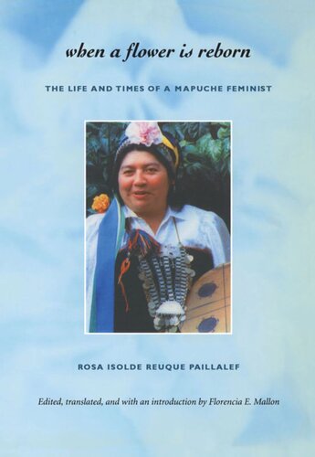 When a Flower Is Reborn: The Life and Times of a Mapuche Feminist