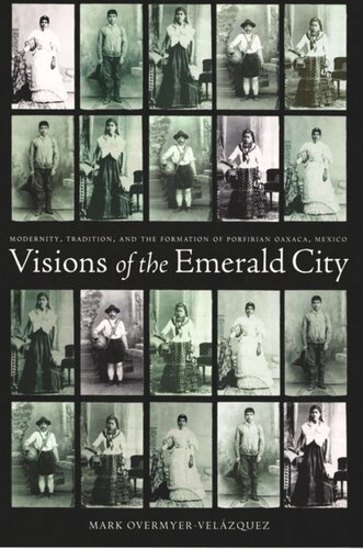 Visions of the Emerald City: Modernity, Tradition, and the Formation of Porfirian Oaxaca, Mexico