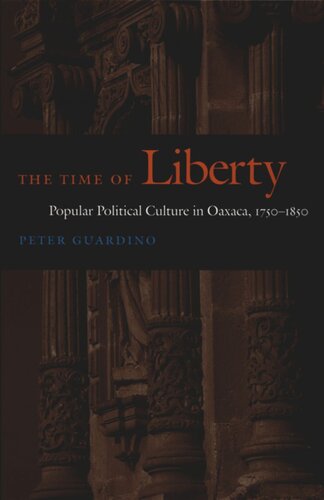 The Time of Liberty: Popular Political Culture in Oaxaca, 1750–1850