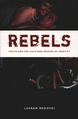 Rebels: Youth and the Cold War Origins of Identity