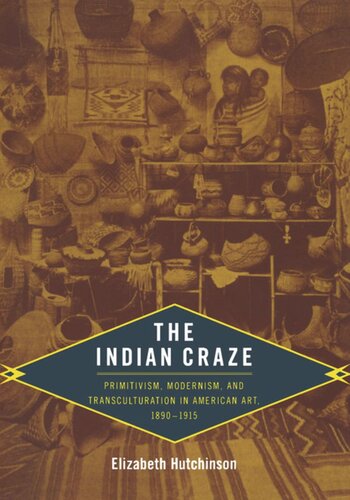 The Indian Craze: Primitivism, Modernism, and Transculturation in American Art, 1890–1915