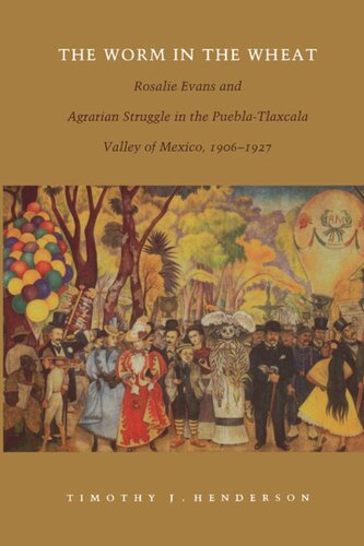 The Worm in the Wheat: Rosalie Evans and Agrarian Struggle in the Puebla-Tlaxcala Valley of Mexico, 1906-1927
