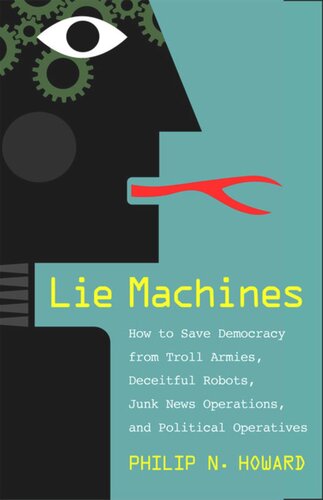 Lie Machines: How to Save Democracy from Troll Armies, Deceitful Robots, Junk News Operations, and Political Operatives