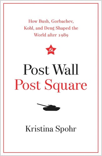 Post Wall, Post Square: How Bush, Gorbachev, Kohl, and Deng Shaped the World after 1989