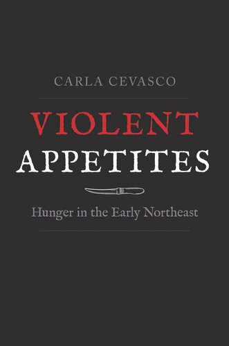 Violent Appetites: Hunger in the Early Northeast
