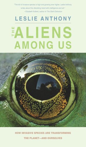 The Aliens Among Us: How Invasive Species Are Transforming the Planet—and Ourselves