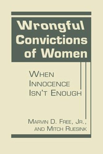 Wrongful Convictions of Women: When Innocence Isnt Enough