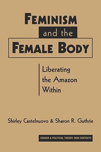 Feminism and the Female Body: Liberating the Amazon Within
