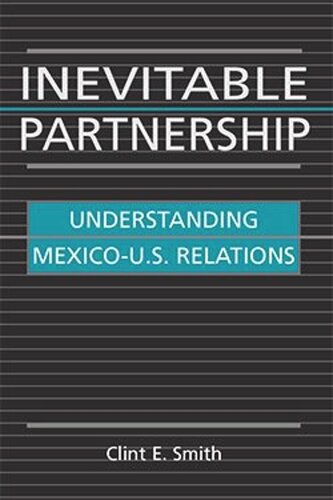 Inevitable Partnership: Understanding Mexico-U.S. Relations