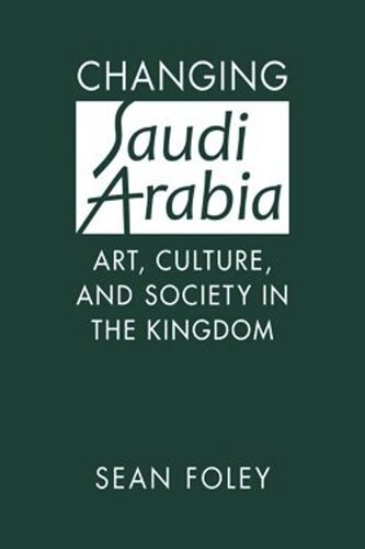 Changing Saudi Arabia: Art, Culture, and Society in the Kingdom