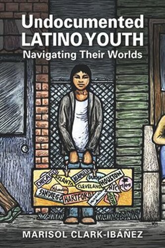 Undocumented Latino Youth: Navigating Their Worlds