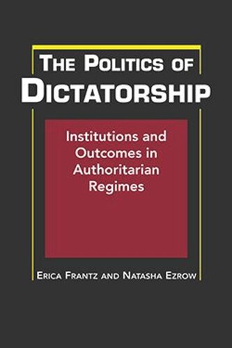 The Politics of Dictatorship: Institutions and Outcomes in Authoritarian Regimes