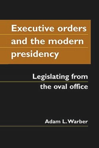 Executive Orders and the Modern Presidency: Legislating from the Oval Office