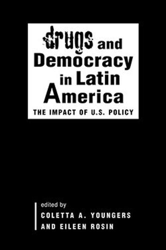Drugs and Democracy in Latin America: The Impact of U.S. Policy