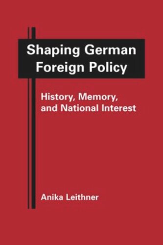 Shaping German Foreign Policy: History, Memory, and National Interest
