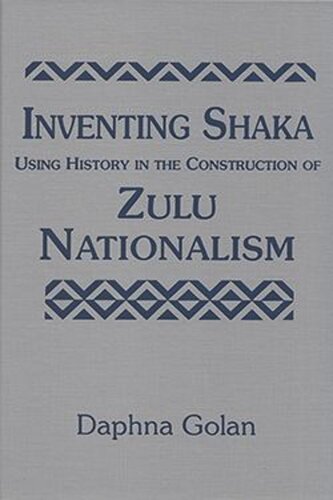 Inventing Shaka: Using History in the Construction of Zulu Nationalism