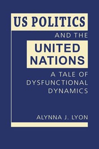 US Politics and the United Nations: A Tale of Dysfunctional Dynamics