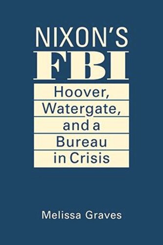 Nixons FBI: Hoover, Watergate, and a Bureau in Crisis