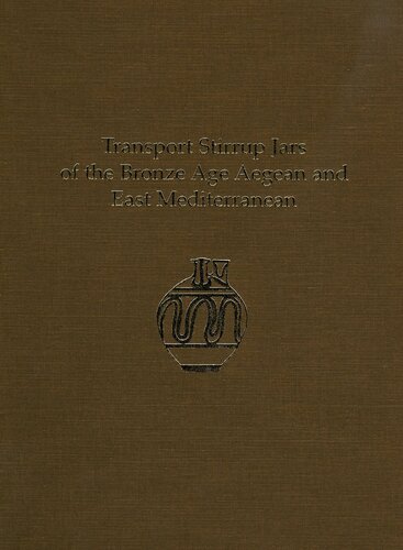 Transport Stirrup Jars of the Bronze Age Aegean and East Mediterranean (Prehistory Monographs 33)