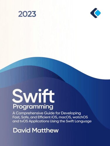 Swift Programming : A Comprehensive Guide for Developing Fast, Safe, and Efficient iOS, macOS, watchOS, and tvOS Applications Using the Swift Language