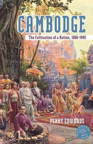 Cambodge: The Cultivation of a Nation, 1860–1945