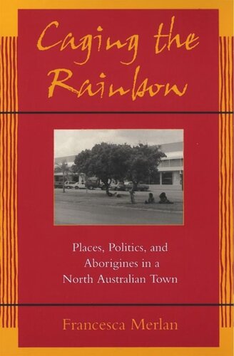 Caging the Rainbow: Places, Politics and Aborigines in a North Australian Town