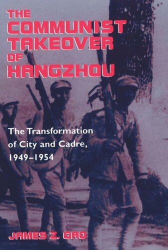 The Communist Takeover of Hangzhou: The Transformation of City and Cadre, 1949–1954