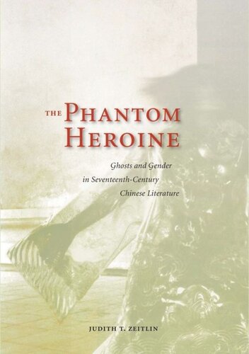 The Phantom Heroine: Ghosts and Gender in Seventeenth-Century Chinese Literature