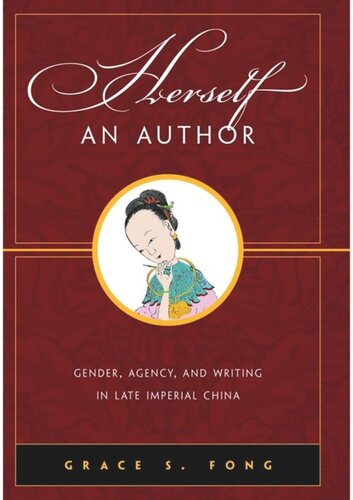 Herself an Author: Gender, Agency, and Writing in Late Imperial China