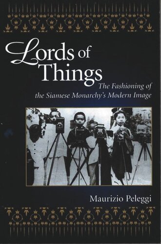 Lords of Things: The Fashioning of the Siamese Monarchy's Modern Image