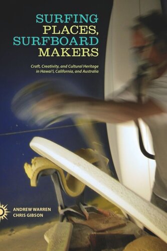 Surfing Places, Surfboard Makers: Craft, Creativity, and Cultural Heritage in Hawaii, California, and Australia
