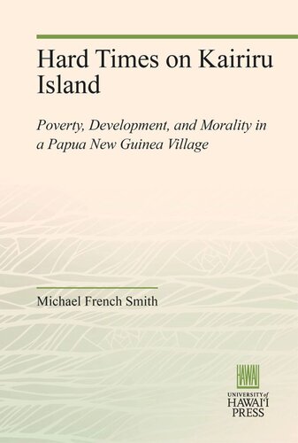 Hard Times on Kairiru Island: Poverty, Development, and Morality in a Papua New Guinea Village