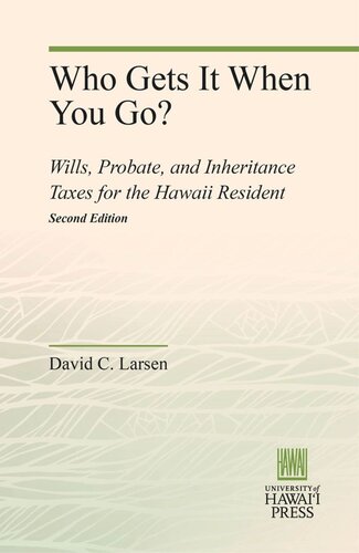Who Gets It When You Go?: Wills, Probate, and Inheritance Taxes for the Hawaii Resident (Second Edition)