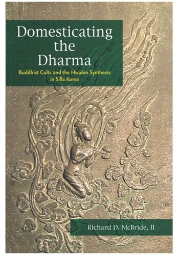 Domesticating the Dharma: Buddhist Cults and the Hwaom Synthesis in Silla Korea