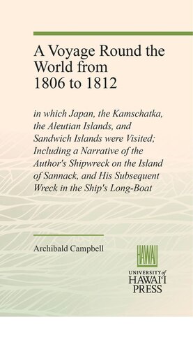 A Voyage Round the World from 1806 to 1812: in which Japan, the Kamschatka, the Aleutian Islands, and Sandwich Islands were Visited; Including a Narrative of the Author's Shipwreck on the Island of Sannack, and His Subsequent Wreck in the Ship's Long-Boat