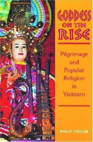 Goddess on the Rise: Pilgrimage and Popular Religion in Vietnam