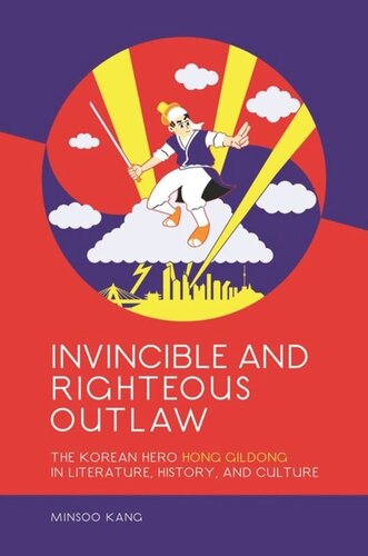 Invincible and Righteous Outlaw: The Korean Hero Hong Gildong in Literature, History, and Culture