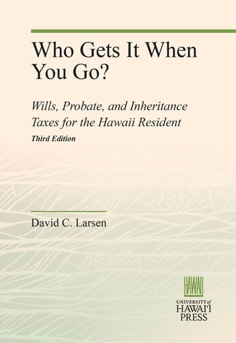 Who Gets It When You Go?: Wills, Probate, and Inheritance Taxes for the Hawaii Resident (Third Edition)